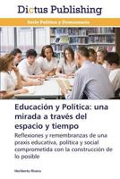 Educación y Política: una mirada a través del espacio y tiempo: Reflexiones y remembranzas de una praxis educativa, política y social comprometida con la construcción de lo posible 3847388282 Book Cover