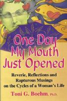 One Day My Mouth Just Opened: The Joy of The Cycles of Life 1719815496 Book Cover
