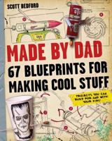 Made by Dad: 67 Blueprints for Making Cool Stuff 0761171479 Book Cover