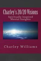 Charley's 20/20 Visions: Spiritual and Mental Revelations 0692070583 Book Cover
