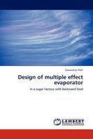 Design of multiple effect evaporator: in a sugar factory with backward feed 3845430842 Book Cover