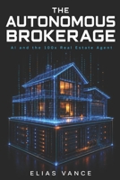 The Autonomous Brokerage: AI and the 100x Real Estate Agent B0H6HTPVX6 Book Cover