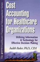 Cost Accounting for Healthcare Organizations: Utilizing Information and Technology for Effective Decision Making 0071346295 Book Cover