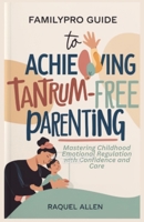 FamilyPro Guide to Achieving Tantrum-Free Parenting: Mastering Childhood Emotional Regulation with Confidence and Care B0DY7K8GNW Book Cover