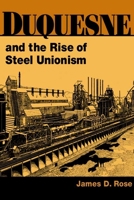 Duquesne and the Rise of Steel Unionism (Working Class in American History) 0252026608 Book Cover