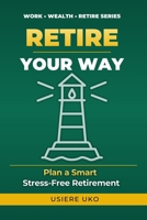 Retire Your Way: Your Step-by-Step Plan for Smart, Stress-Free Retirement (Work, Wealth, Retire) B0GT9DDJK2 Book Cover