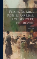 Fleurs Du Midi, Poésies Par Mme. Louise Colet, Née Révoil 1020489413 Book Cover