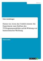 Humor ist, wenn das Umfeld stimmt. Ein Experiment zum Einfluss des TV-Programmumfeldes auf die Wirkung von humoristischer Werbung 3668363005 Book Cover