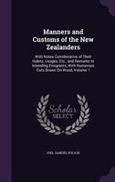 Manners and Customs of the New Zealanders, Vol. 1: With Notes Corroborative of Their Habits, Usages, Etc., and Remarks to Intending Emigrants, with Numerous Cuts Drawn on Wood (Classic Reprint) 1146291655 Book Cover