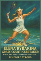 Elena Rybakina: Grass Court Icebreaker: Power, Precision, And A Grand Slam Legacy B0FL6V2W2R Book Cover
