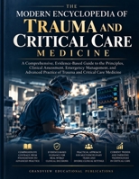 THE MODERN ENCYCLOPEDIA OF TRAUMA AND CRITICAL CARE MEDICINE: A Comprehensive, Evidence-Based Guide to the Principles, Clinical Assessment, Emergency ... Practice of Trauma and Critical Care Medicine B0HMM4KM1K Book Cover