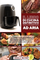 Il Libro di Cucina Definitivo della Friggitrice ad Aria: Le migliori ricette per grigliare, arrostire, cuocere. Brucia i grassi senza sentire la fame, ... Air Fryer Cookbook) 1801751404 Book Cover