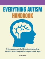 EVERYTHING AUTISM HANDBOOK: A Compassionate Guide to Understanding, Support, and Everyday Strategies for All Ages B0HHRKR5KP Book Cover