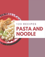 123 Pasta and Noodle Recipes: Best-ever Pasta and Noodle Cookbook for Beginners B08P41XVYG Book Cover