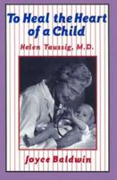 To Heal the Heart of a Child: Helen Taussig, M.D. 0802781667 Book Cover