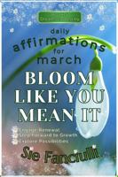 Bloom Like You Mean It: Daily Affirmations for March | Engage Renewal | Step Forward to Growth | Explore Possibilities (Dreams to Destiny Affirmations | Nurture Your Dreams, Transform Your Reality) 1967074127 Book Cover
