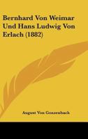 Bernhard Von Weimar Und Hans Ludwig Von Erlach (1882) 1160044791 Book Cover