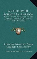 A Century of Science in America, with Special Reference to the American Journal of Science, 1818-1918 1164518976 Book Cover