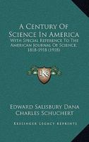 A Century of Science in America, with Special Reference to the American Journal of Science, 1818-1918 1436720087 Book Cover