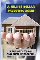 A Million-Dollar Producing Agent: Learn About Pros And Cons Of Realtor: Cons Of Real Estate B09CH5YKGY Book Cover