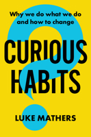 Curious Habits: Why we do what we do and how to change 1922611425 Book Cover