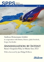 Annihilation by Intent: Russia’s Occupation Policy in Ukraine Since 2022 (Soviet and Post-Soviet Politics and Society) 3838220919 Book Cover