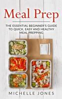 Meal Prep: The Essential Beginner's Guide to Quick, Easy and Healthy Meal Prepping 1979612307 Book Cover
