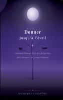 Donner jusqu'à l'éveil: Comment l'amour m'a fait perdre, puis retrouver qui je suis vraiment 2322623938 Book Cover