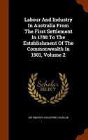 Labour and Industry in Australia, From the First Settlement in 1788 to the Establishment of the Commonwealth in 1901; Volume 2 1017814481 Book Cover