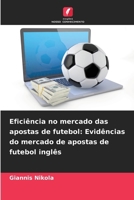 Eficiência no mercado das apostas de futebol: Evidências do mercado de apostas de futebol inglês (Portuguese Edition) 6208654556 Book Cover