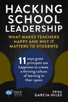 Hacking School Leadership: What Makes Teachers Happy and Why It Matters to Students 11 ways great principals use happiness to create a thriving ... in their space (Hack Learning Series) 1956512446 Book Cover