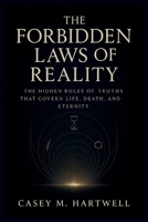 The Forbidden Laws of Reality: The Hidden Rules of Truths That Govern Life, Death, and Eternity B0FRY5DFX6 Book Cover