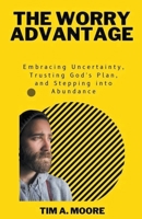 The Worry Advantage: Embracing Uncertainty, Trusting God's Plan, and Stepping into Abundance B0C6XRGRTN Book Cover