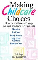Making Childcare Choices: How to Find, Hire, and Keep the Best Childcare for Your Kids 1580621821 Book Cover