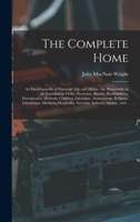 The Complete Home [microform]: an Encyclopaedia of Domestic Life and Affairs: the Household, in Its Foundation, Order, Economy, Beauty, Healthfulness, ... Religion, Friendships, Manners, ... 1014327563 Book Cover