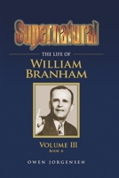 Supernatural - The Life of William Branham, Volume III (Book 6) 0982861656 Book Cover