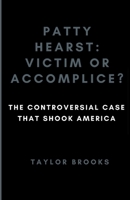 Patty Hearst: Victim or Accomplice?: The Controversial Case that Shook America B0CV166RJH Book Cover