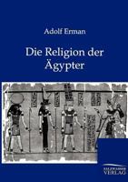 Die Religion Der gypter: Ihr Werden Und Vergehen in Vier Jahrtausenden 3368249649 Book Cover