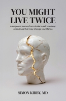 You Might Live Twice: A surgeon's journey from stroke to self-mastery: a roadmap that may change your life too 106795290X Book Cover