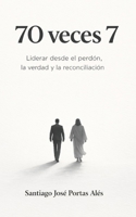 70 veces 7: Liderar desde el perdón, la verdad y la reconciliación (Spanish Edition) B0GHR1CZ8N Book Cover