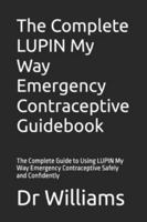 The Complete LUPIN My Way Emergency Contraceptive Guidebook: The Complete Guide to Using LUPIN My Way Emergency Contraceptive Safely and Confidently B0G584LWGF Book Cover