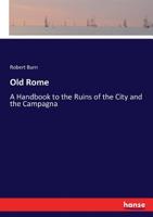 Old Rome: A Handbook to the Ruins of the City and the Campagna 1019165642 Book Cover