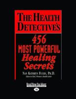 The Health Detective's 456 Most Powerful Healing Secrets (Volume 1 Of 2) (Easy Read Large Edition) 1442974737 Book Cover
