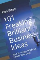 101 Freaking Brilliant Business Ideas: And Ten Ways YOU Can Create Your Own 1795113723 Book Cover