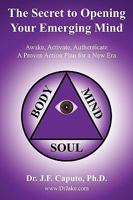 The Secret to Opening Your Emerging Mind: Awake, Activate, Authenticate a Proven Action Plan for a New Era 1608446239 Book Cover
