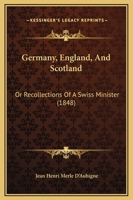 Germany, England, and Scotland; or Recollections of a Swiss minister 1358699887 Book Cover