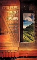Come on In! to the Valley of the True Blue 1607917114 Book Cover