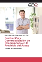 Producción y Comercialización de Champiñones en la Provincia del Azuay: Estudio de Factibilidad 620039928X Book Cover
