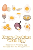 Home Cooking With Egg: Discover 50 Amazing Egg Recipes That We Always Crave: Different Egg Dishes B096TN9RXM Book Cover