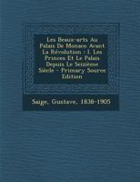 Les Beaux-Arts Au Palais de Monaco Avant La R�volution: I. Les Princes Et Le Palais Depuis Le Seizi�me Si�cle 1293078093 Book Cover